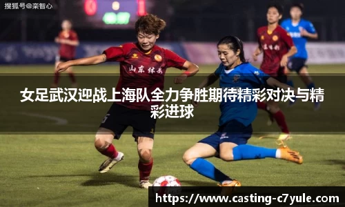 女足武汉迎战上海队全力争胜期待精彩对决与精彩进球